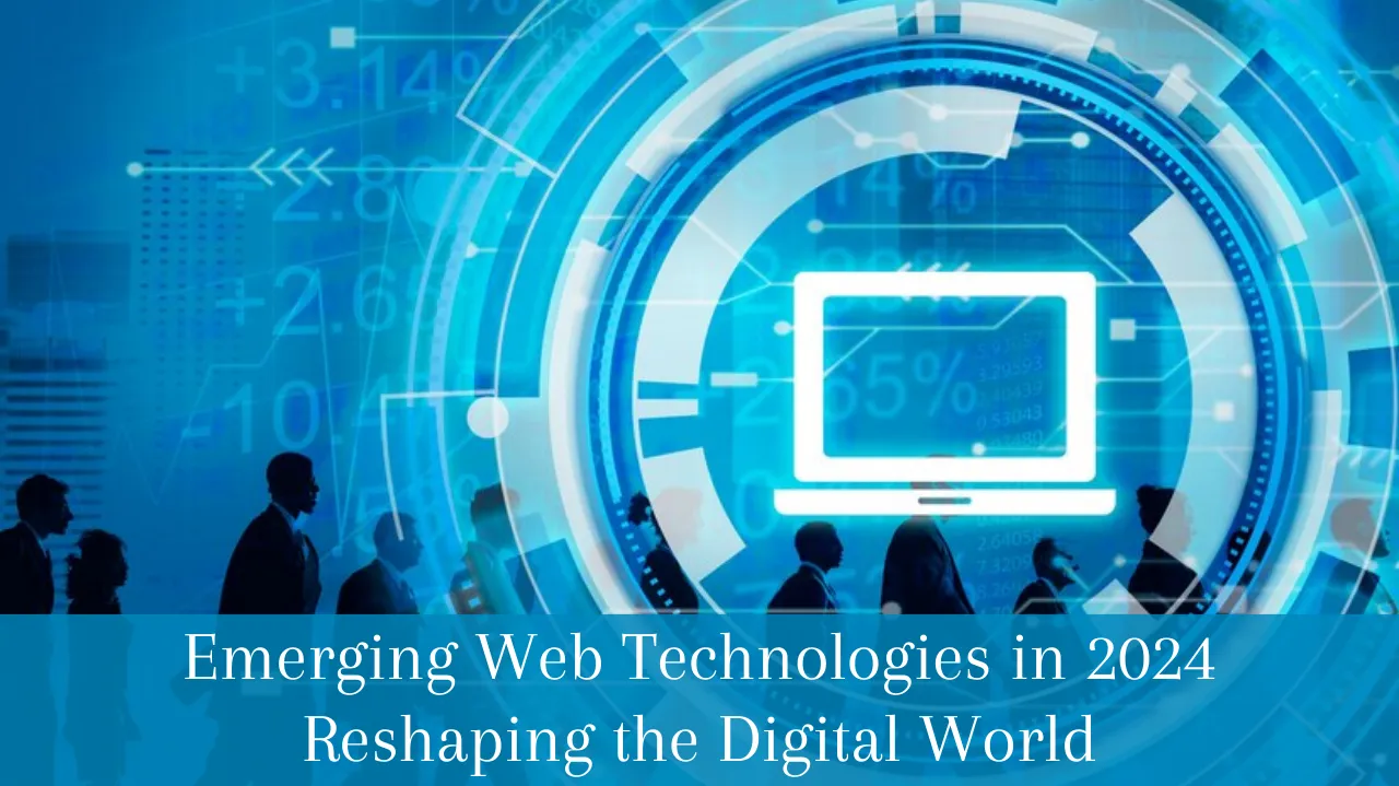 Emerging Web Technologies in 2024: Reshaping the Digital world